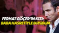 Ferhat Göçer'in kızından babasına şok suçlama