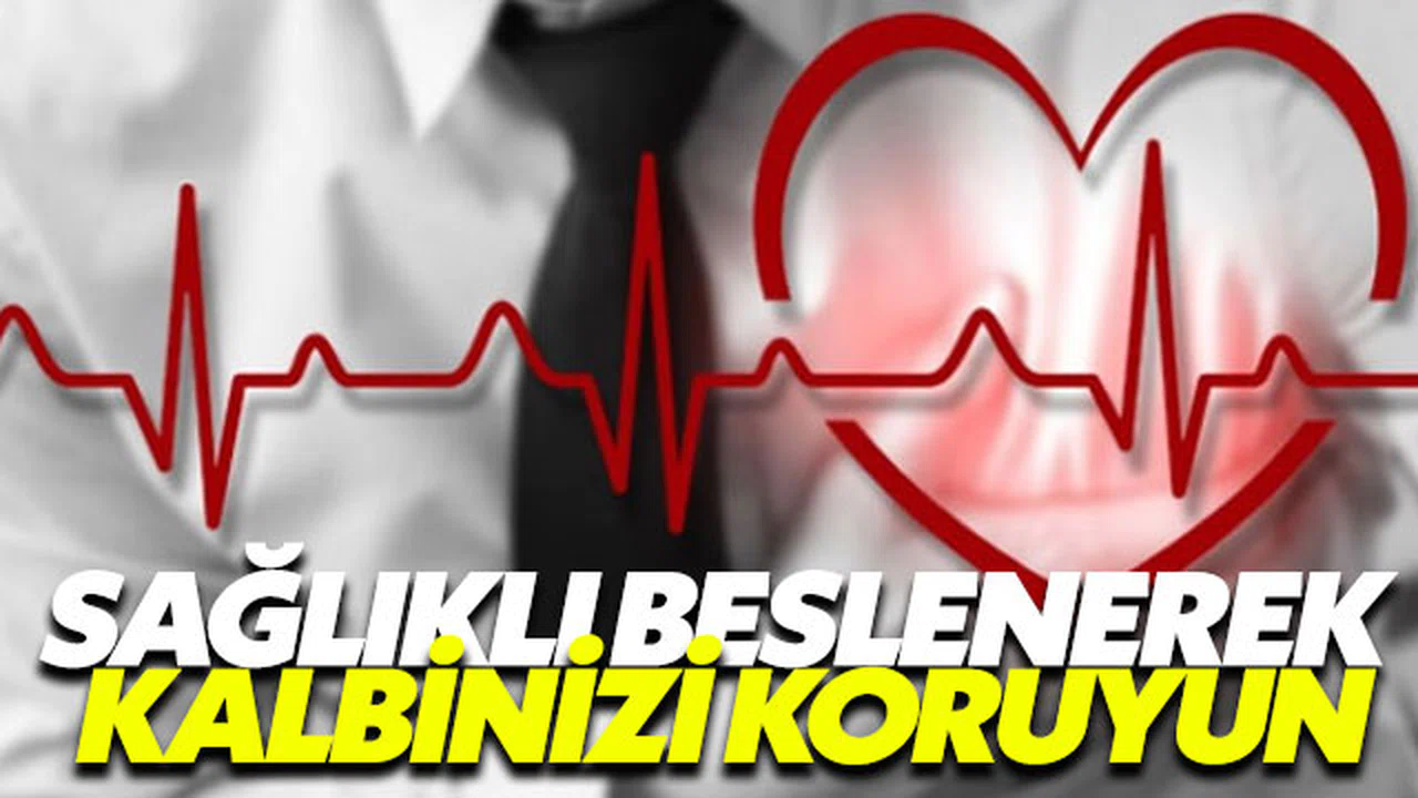 Kalbinizi sağlıklı beslenmeyle koruyabilirsiniz