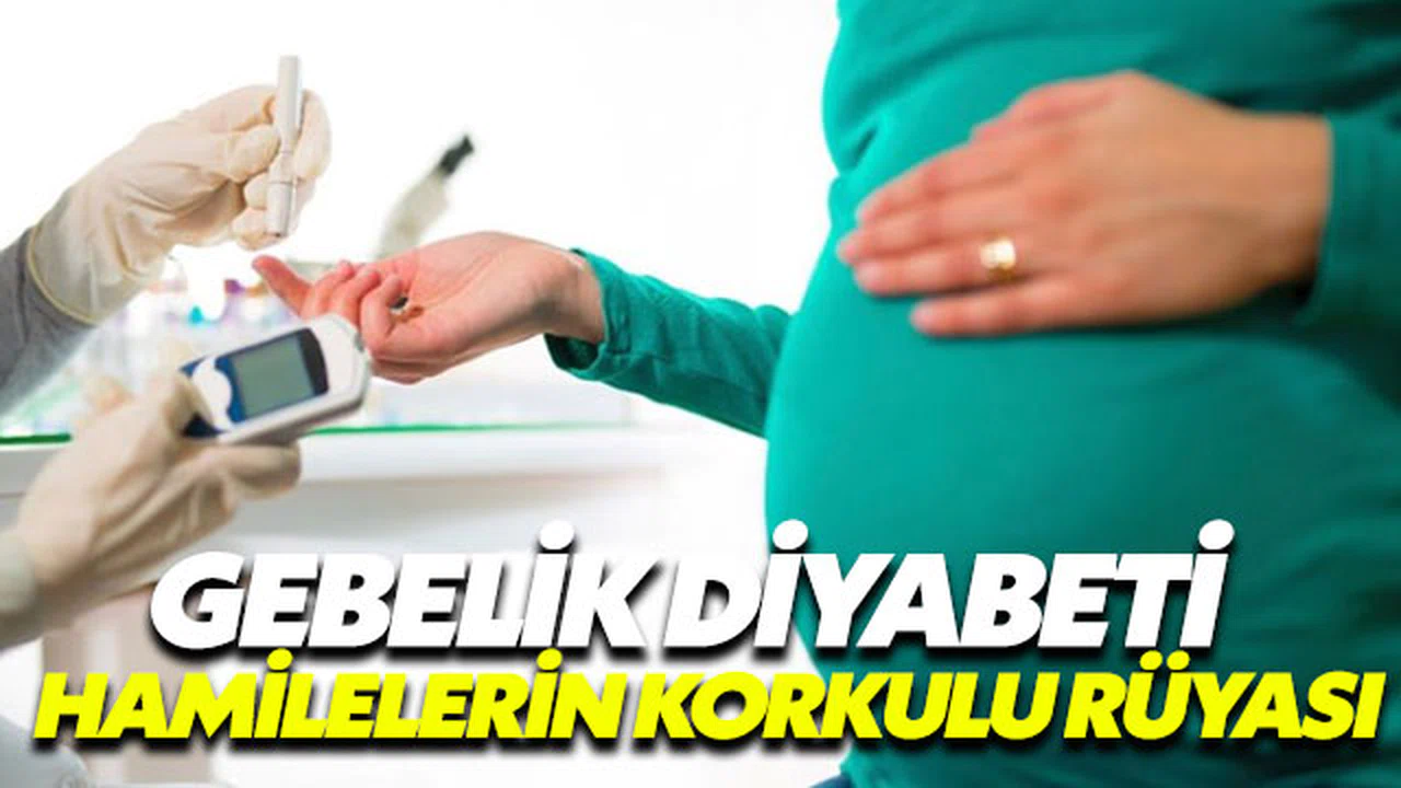 Gebelik diyabeti hamilelerin korkulu rüyası