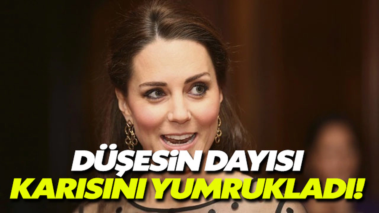 Düşesin dayısı karısını yumrukladı