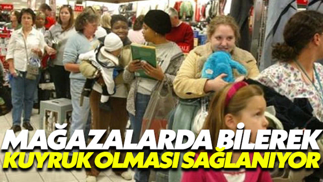 İşletmeler mağazalarda kuyrukları bilerek kaldırmıyor