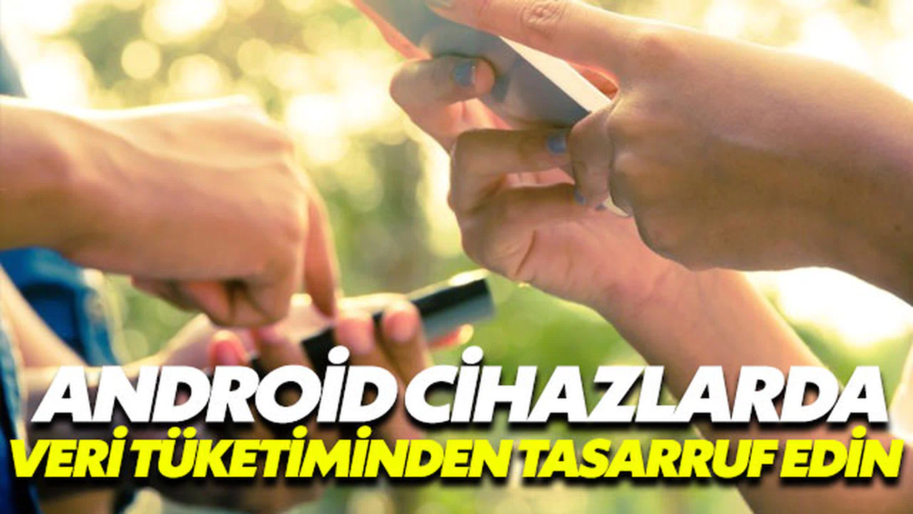Android telefonlarda veri tasarrufu yöntemleri