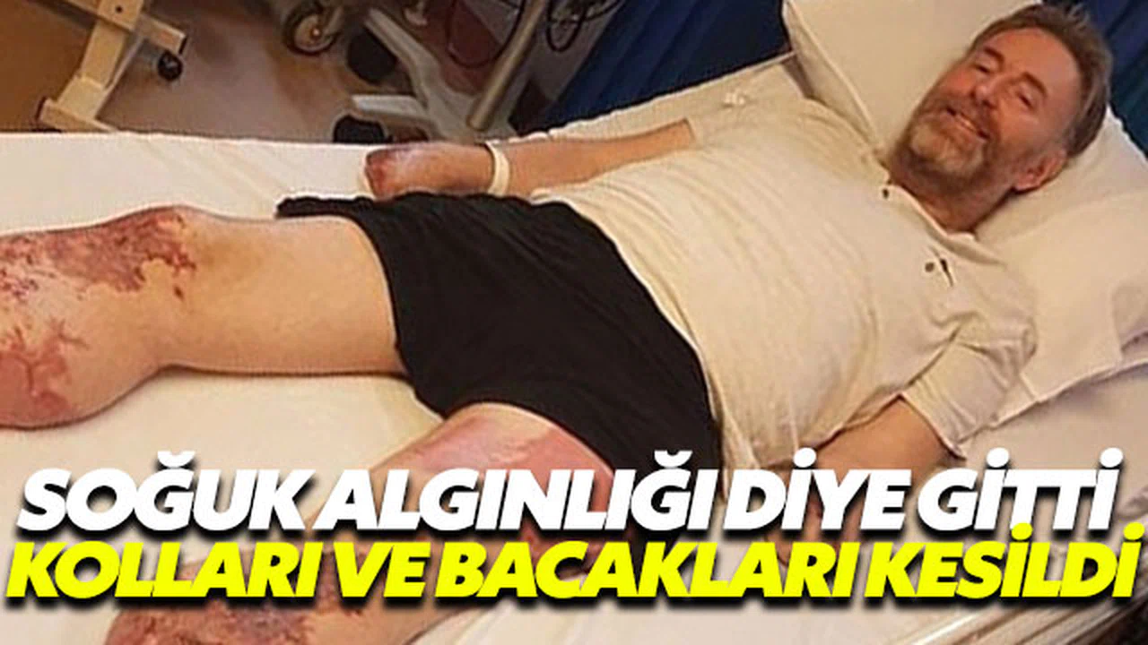 Soğuk algınlığı diye gitti, kolları bacakları kesildi