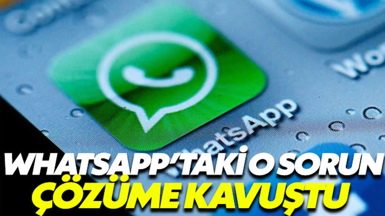 Whatsapp’taki o sorun sonunda çözüldü