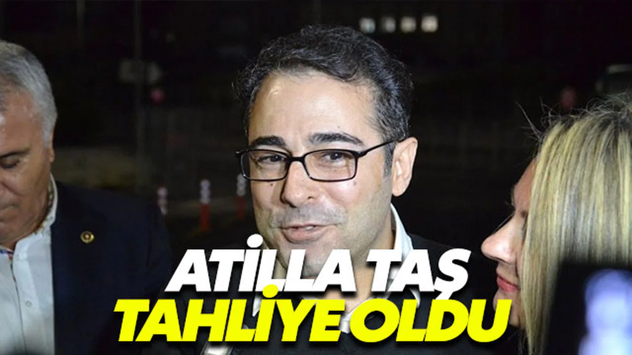 Atilla Taş tahliye oldu