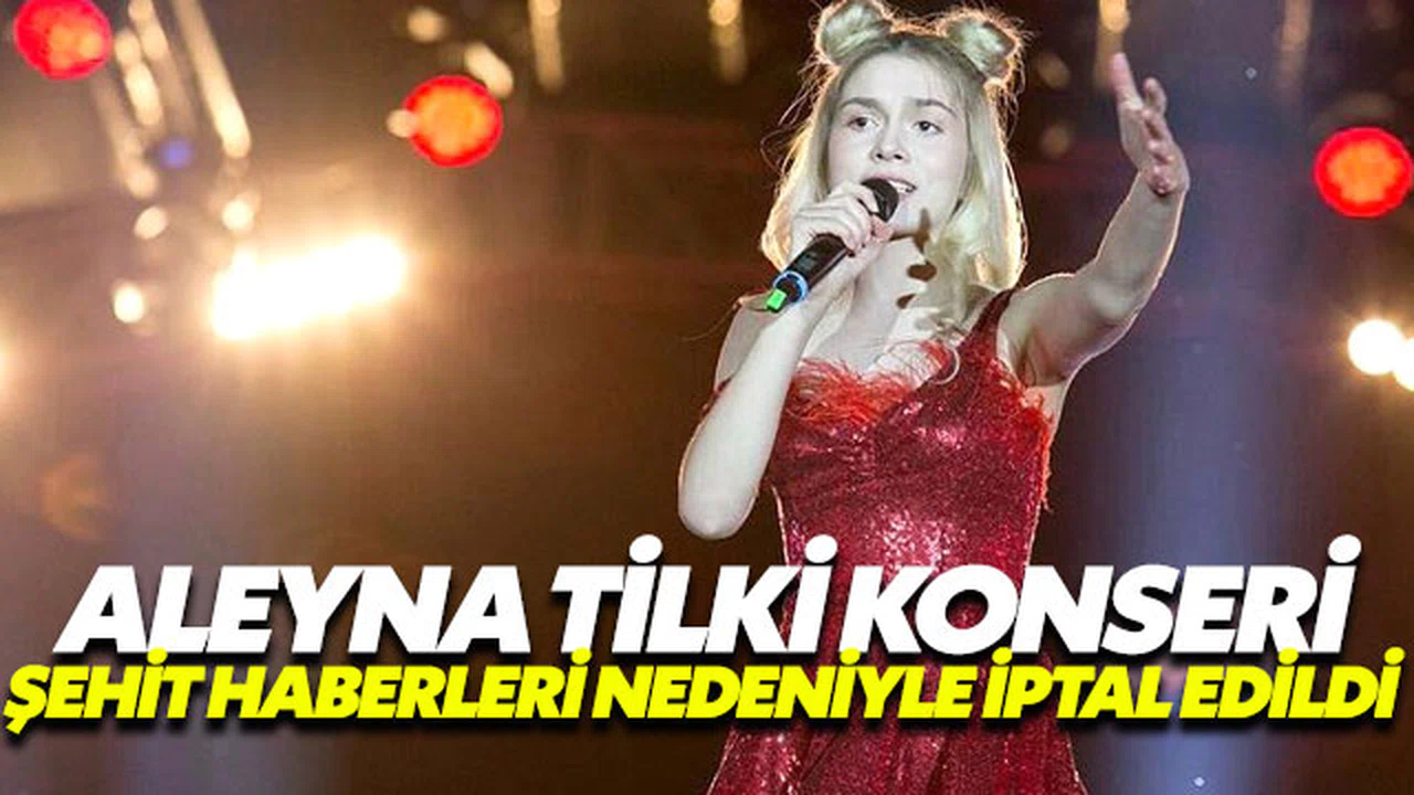 Aleyna Tilki Şehitler nedeniyle konserini iptal etti