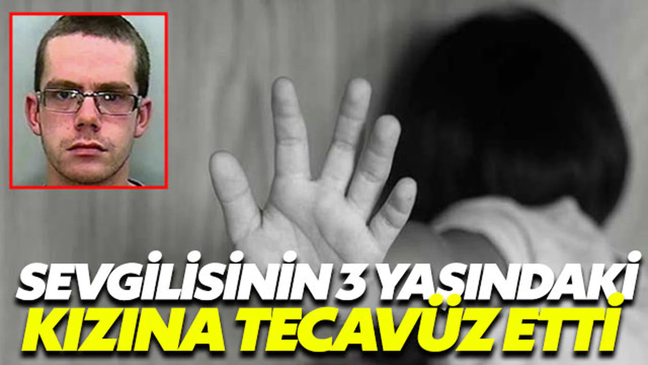 Sevgilisinin 3 yaşındaki kızına tecavüz etti