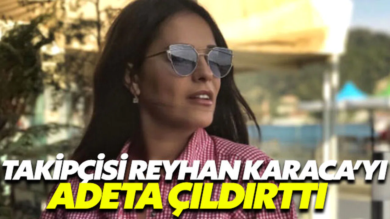 Takipçisi Reyhan Karaca’yı çıldırttı