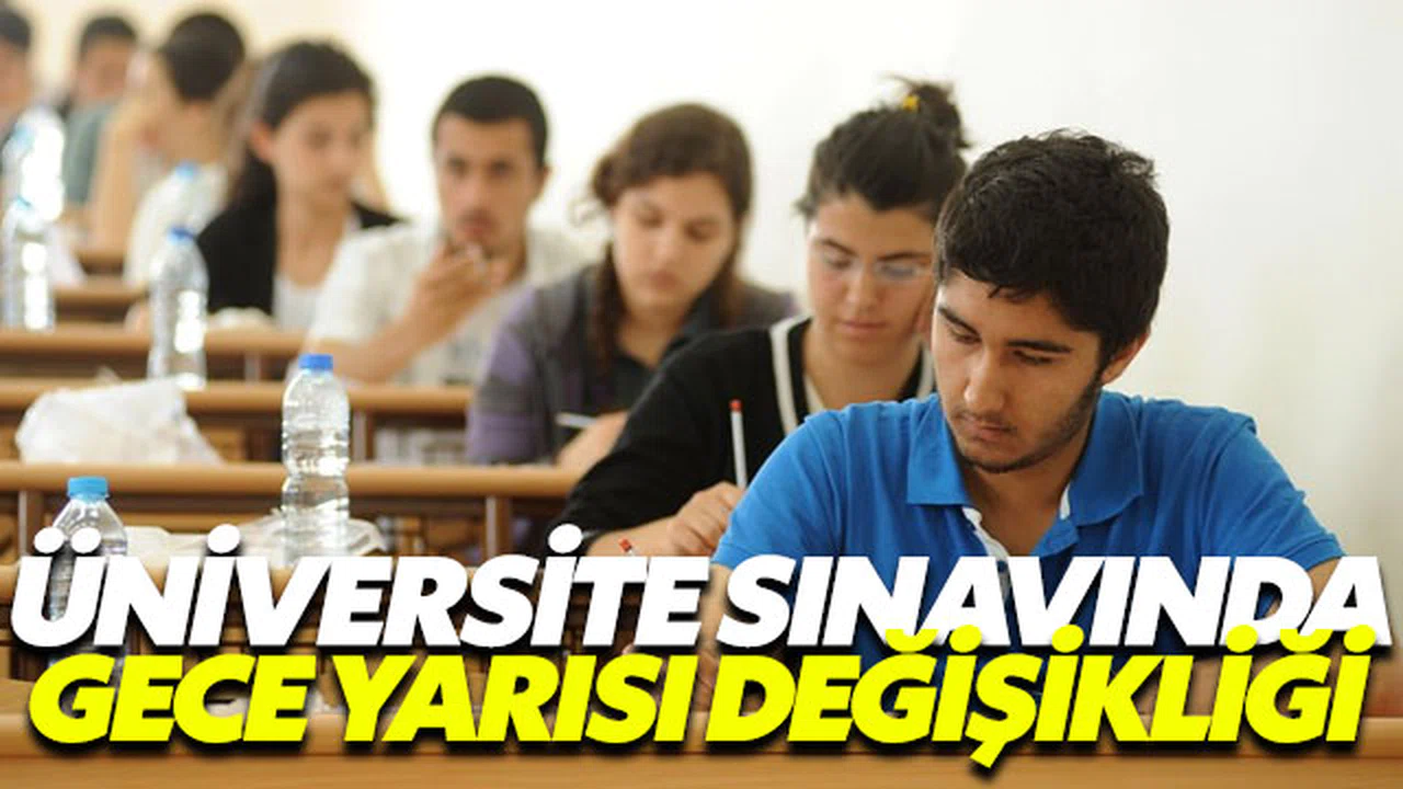 Üniversite sınavında gece yarısı değişikliği