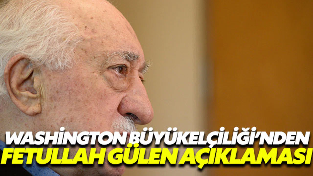 Washington Büyükelçiliği'nden Fetullah Gülen Açıklaması