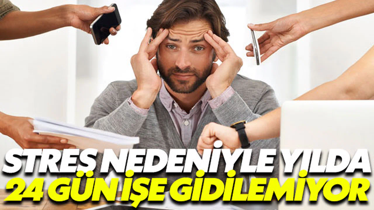 Stres nedeniyle yılda ortalama 24 gün işe gidilemiyor