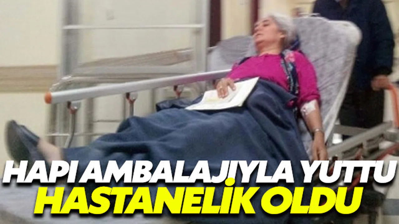 Hapı ambalajıyla yutunca yemek borusu yırtıldı