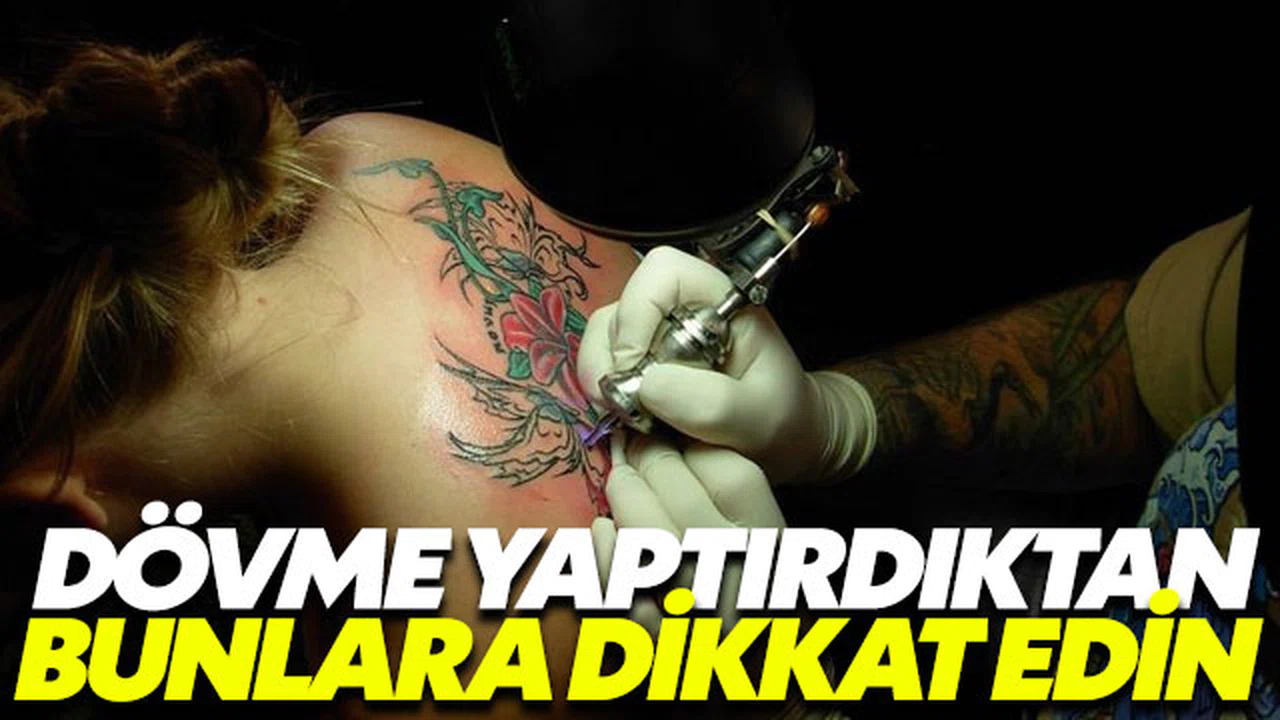 Dövme yaptırdıktan sonra yapılmaması gerekenler