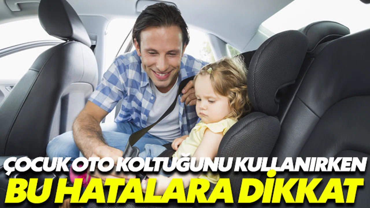 Çocuk oto koltuğunu kullanırken bu hatalara dikkat