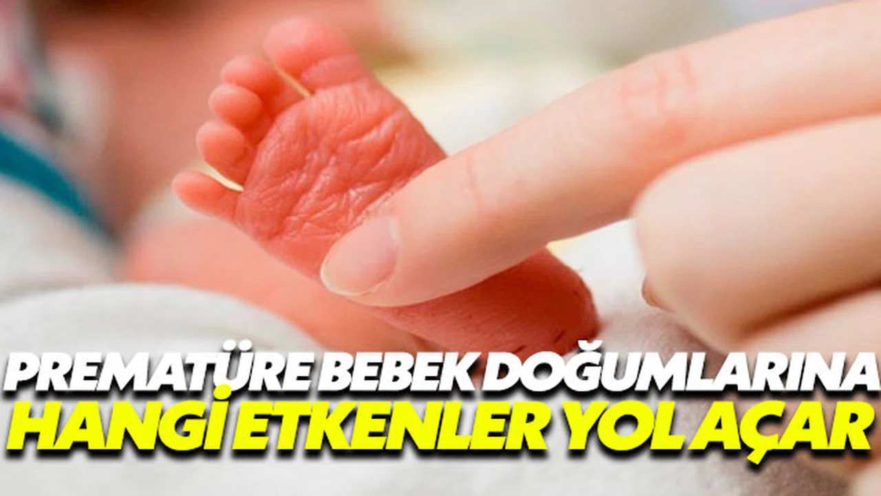 Prematüre bebek doğumlarına hangi etkenler yol açar?