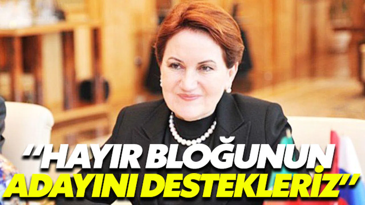 Akşener: ‘Hayır bloğunun adayını destekleriz’