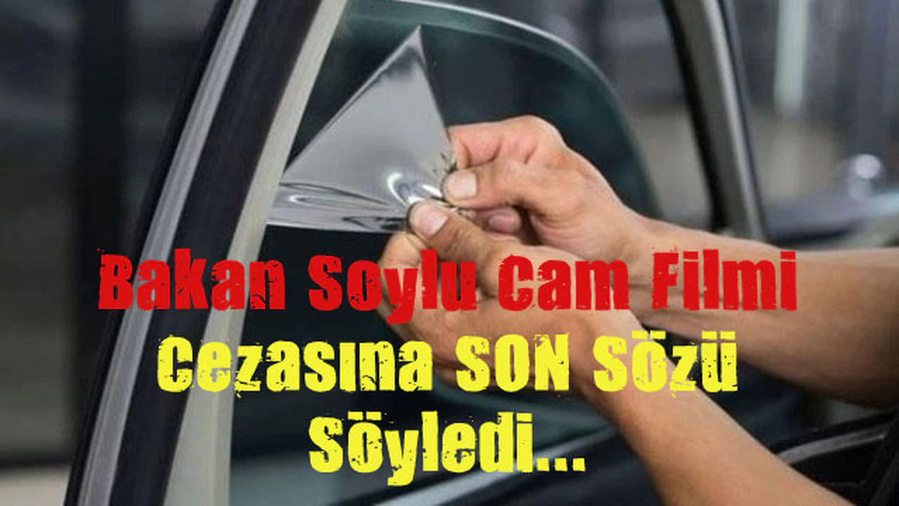 İçişleri Bakanı Süleyman Soylu: Kesinleşene kadar cam filminden ceza yok