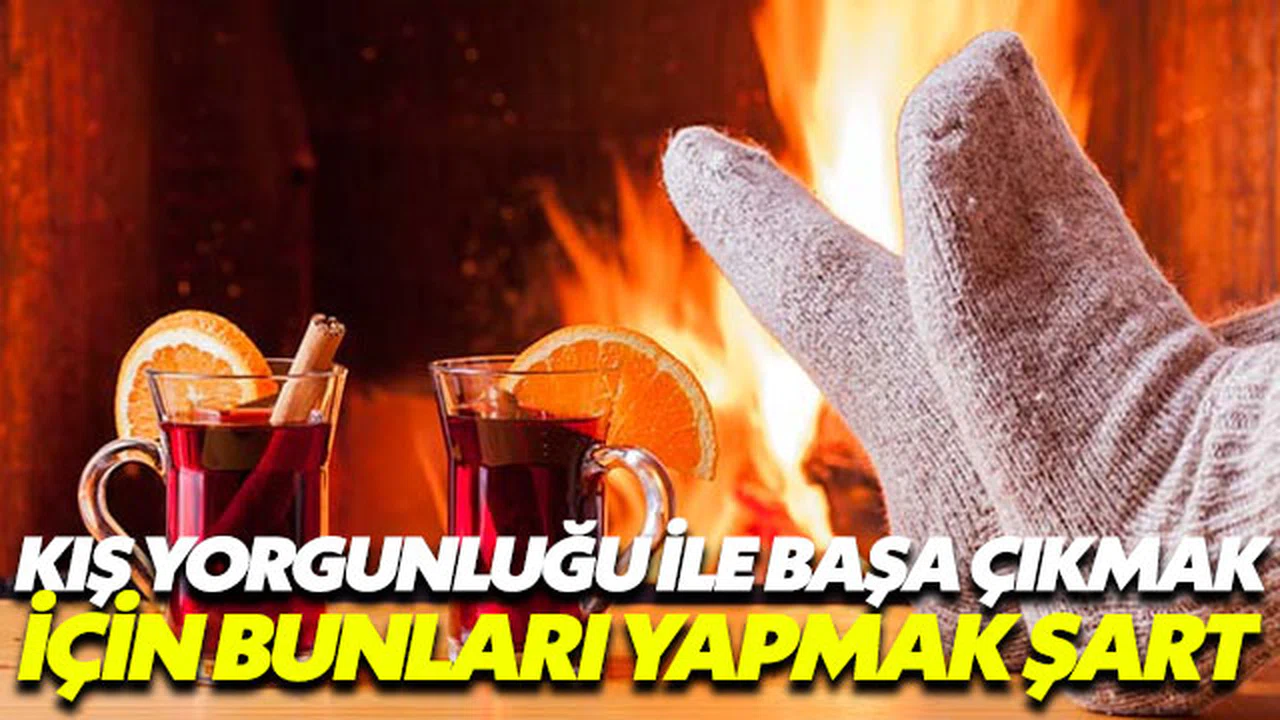 Kış yorgunluğuyla başa çıkmak için bu adımları atmak şart