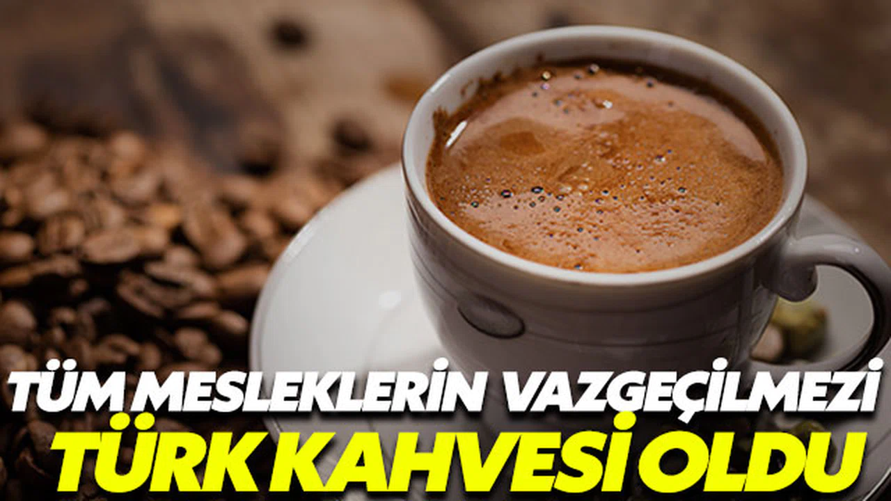 Tüm meslek gruplarının vazgeçilmezi Türk kahvesi oldu