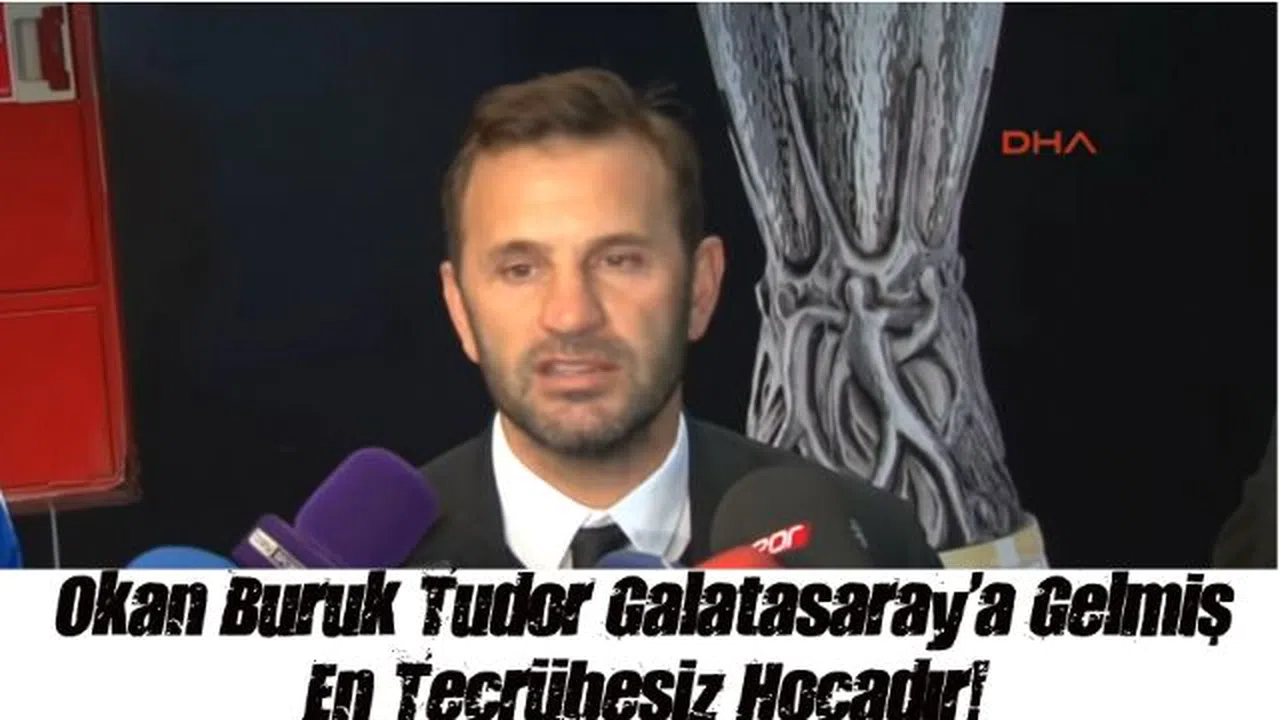 Okan Buruk Tudor Galatasaray'a Gelmiş En Tecrübesiz Hocadır!