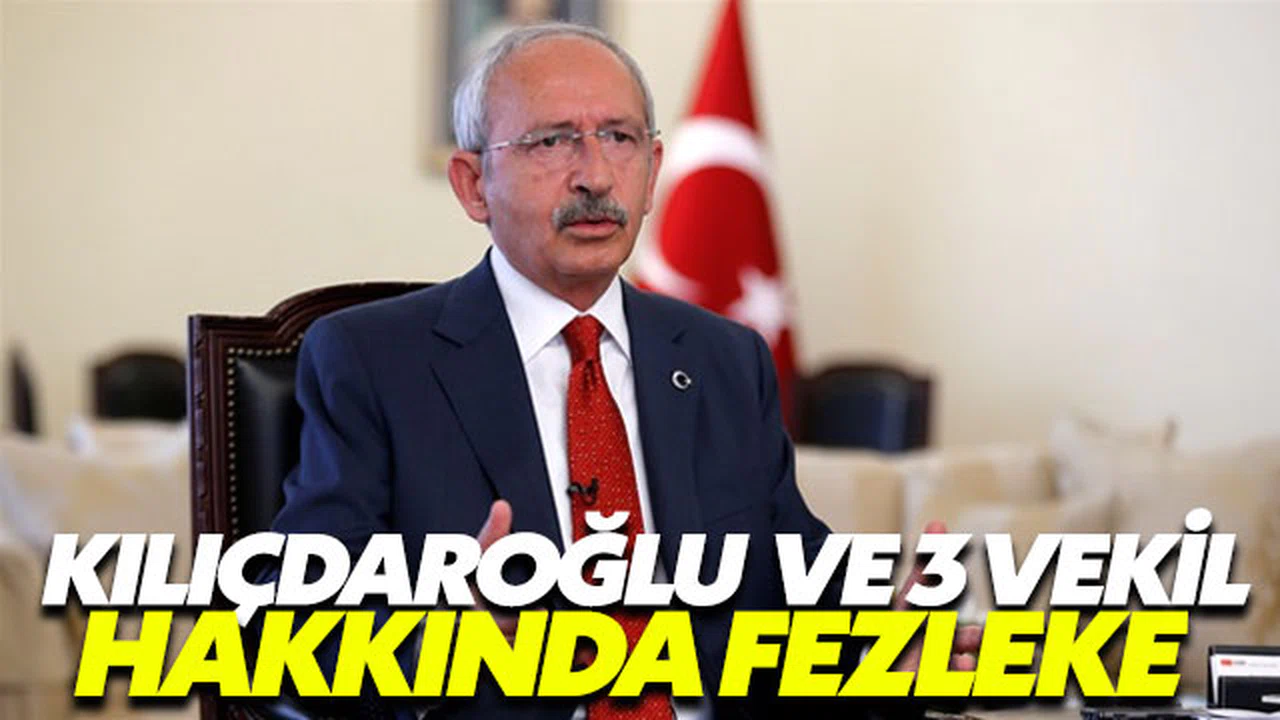 Kılıçdaroğlu ve 3 vekile fezleke