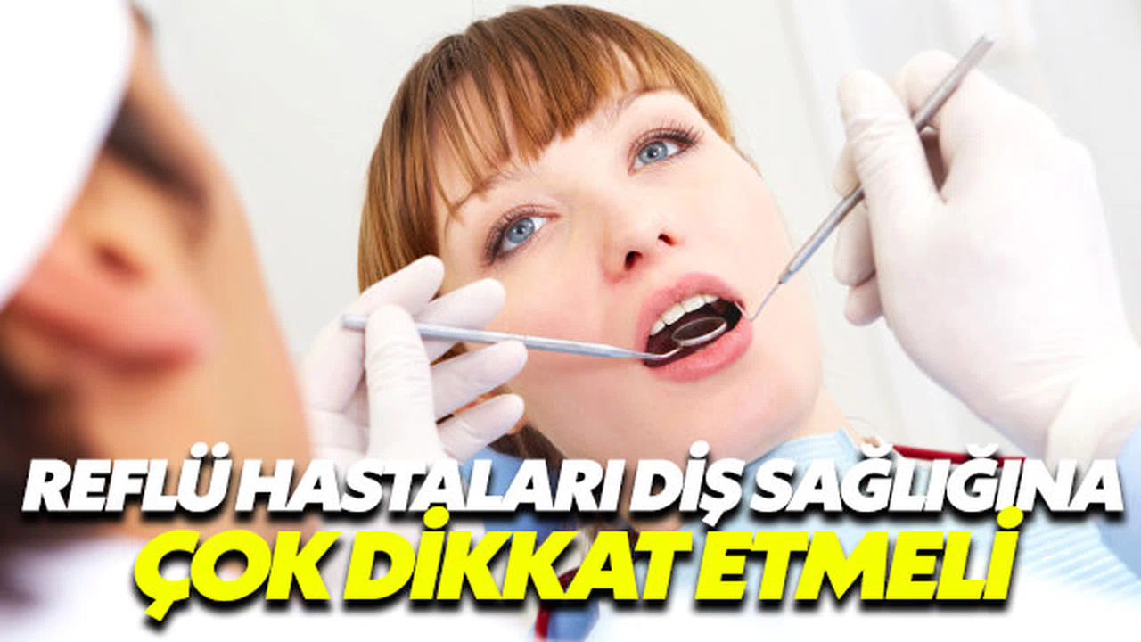 Reflü hastaları diş sağlıklarına daha çok dikkat etmeli
