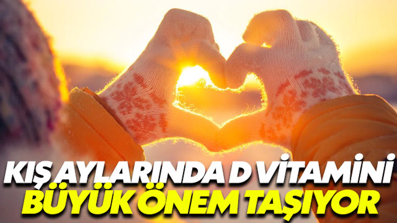 Kış aylarında D vitamini büyük önem taşıyor