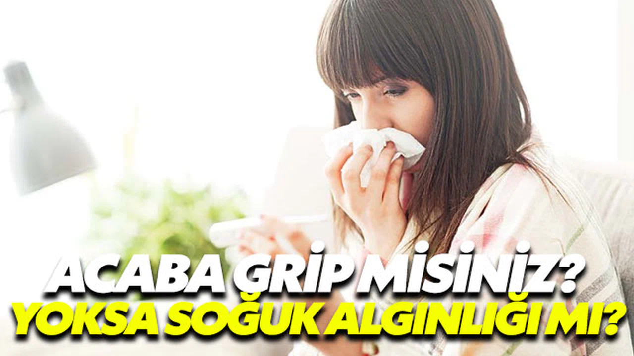 Grip misiniz yoksa soğuk algınlığı mı?
