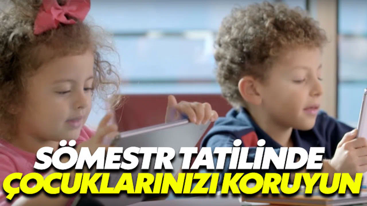 Sömestr Tatilinde çocuklarınızı korumak sizin elinizde