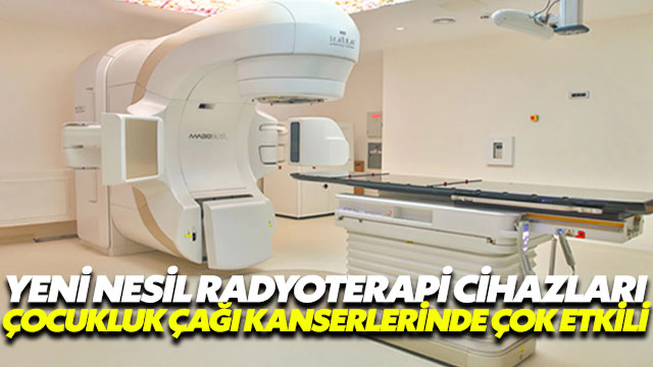 Yeni teknoloji radyoterapi cihazları çocukluk çağı kanserlerinde çok etkili!