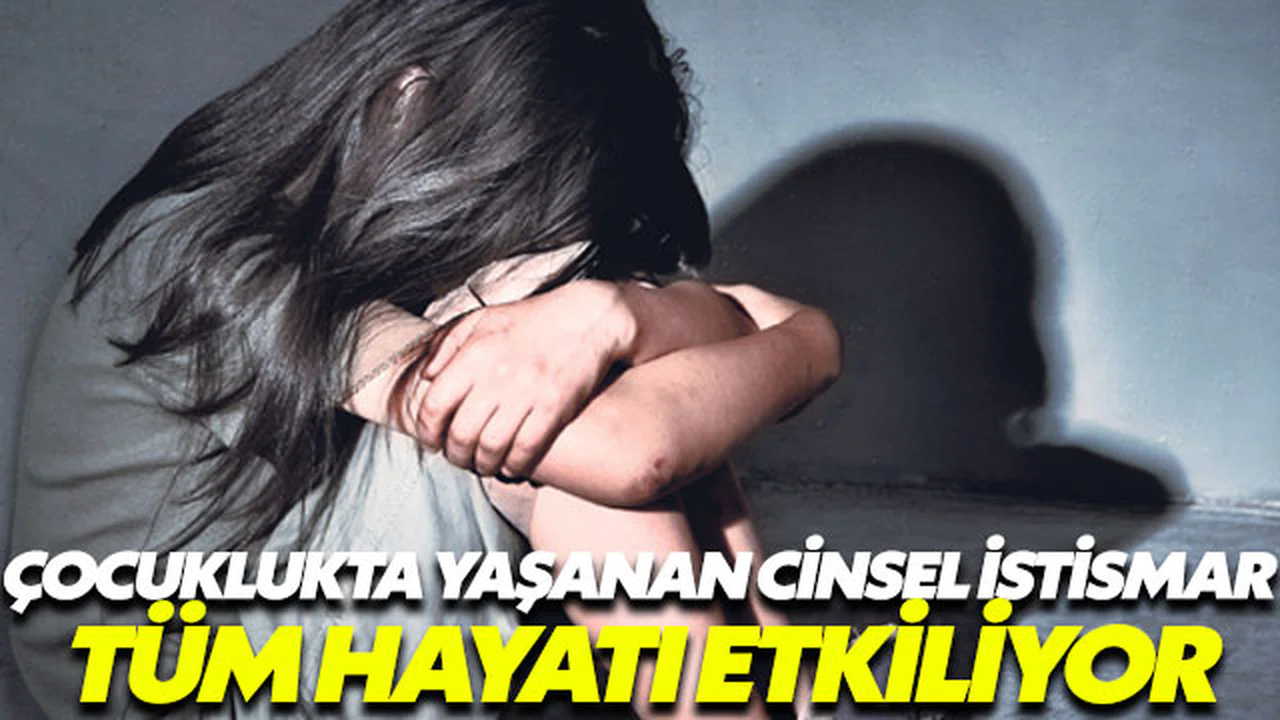Çocuklukta yaşanan cinsel istismar vakaları tüm hayatı etkiliyor