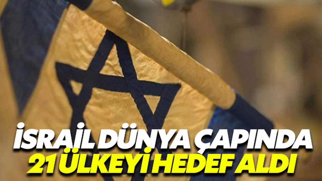 İsrail dünya çapında 21 ülkeyi hedef aldı