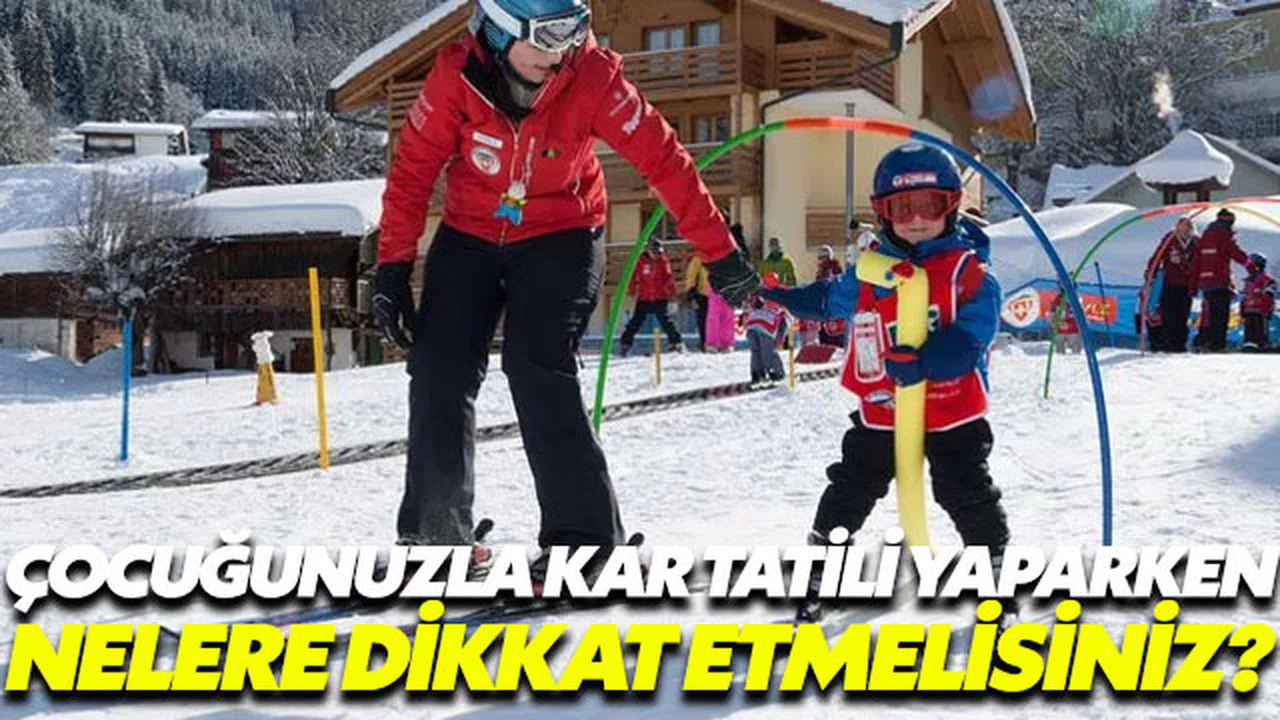 Çocuğunuzla kar tatili yaparken nelere dikkat etmelisiniz?