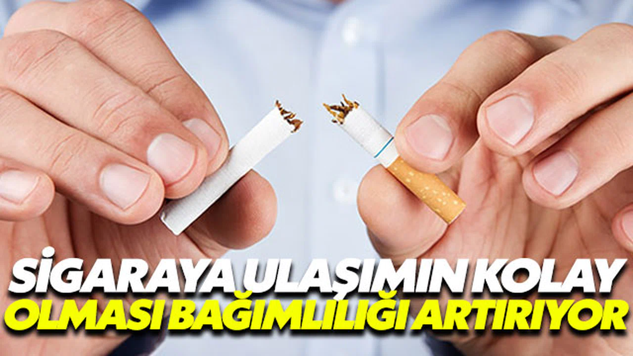 Sigaraya çok kolay ulaşılıyor olması bağımlılığı arttırıyor