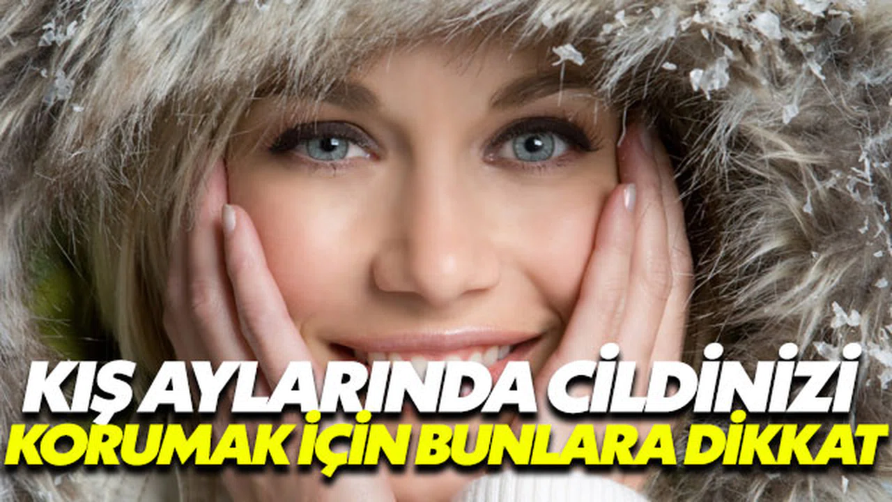 Kış aylarında cildinizi korumak için bu noktalara dikkat