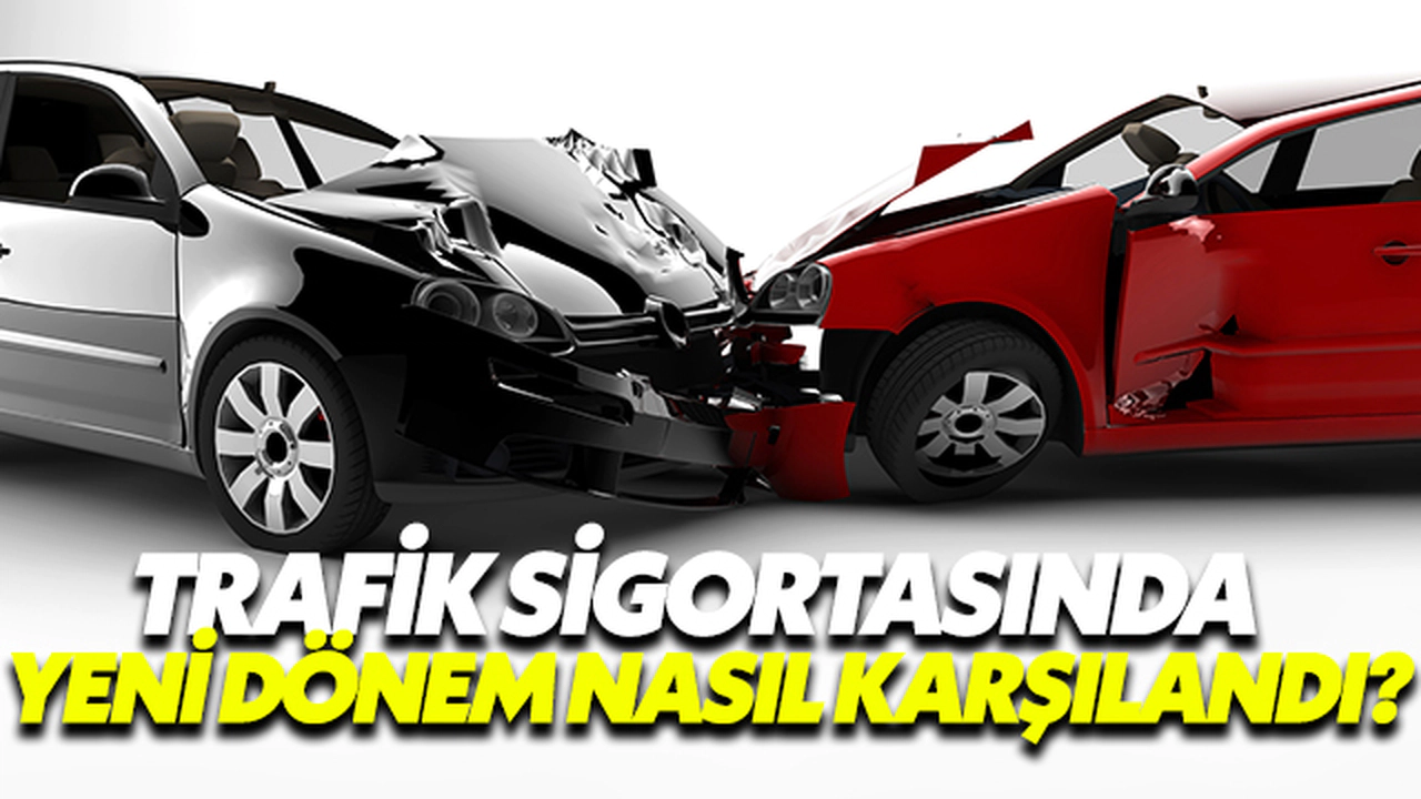 Trafik Sigortasında Yeni Dönem Nasıl Karşılandı?
