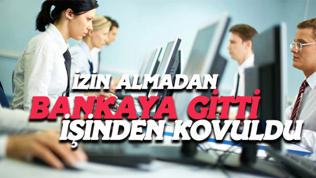 İzin almadan gitti, işten kovuldu