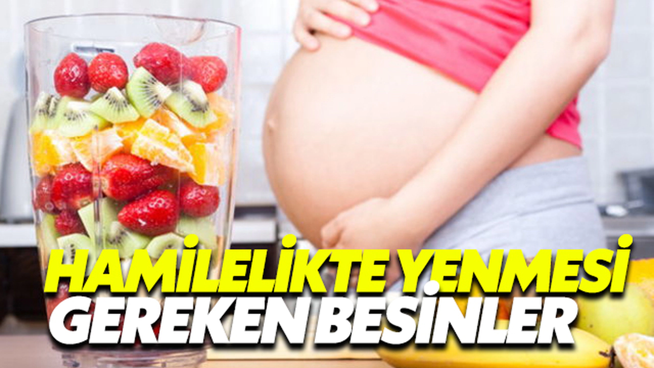Hamilelikte Yenmesi Gereken Besinler