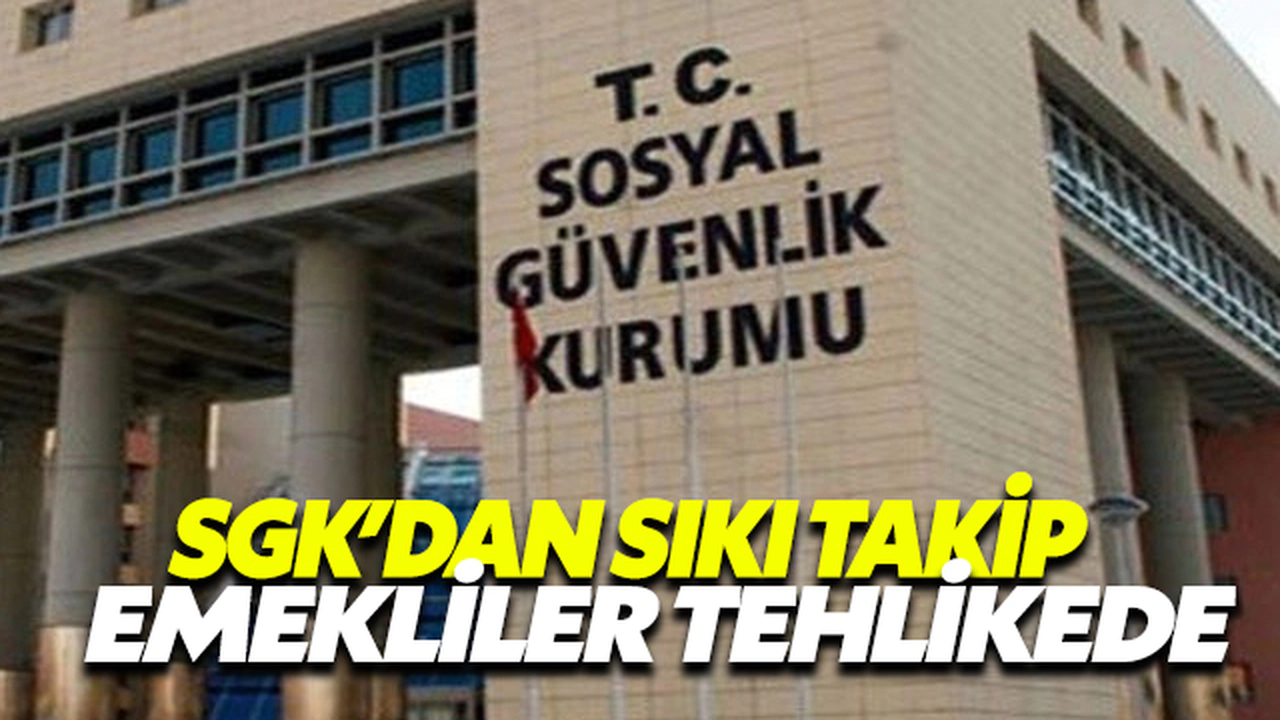 Sgk'dan Sıkı Takip: Emekliler Tehlikede