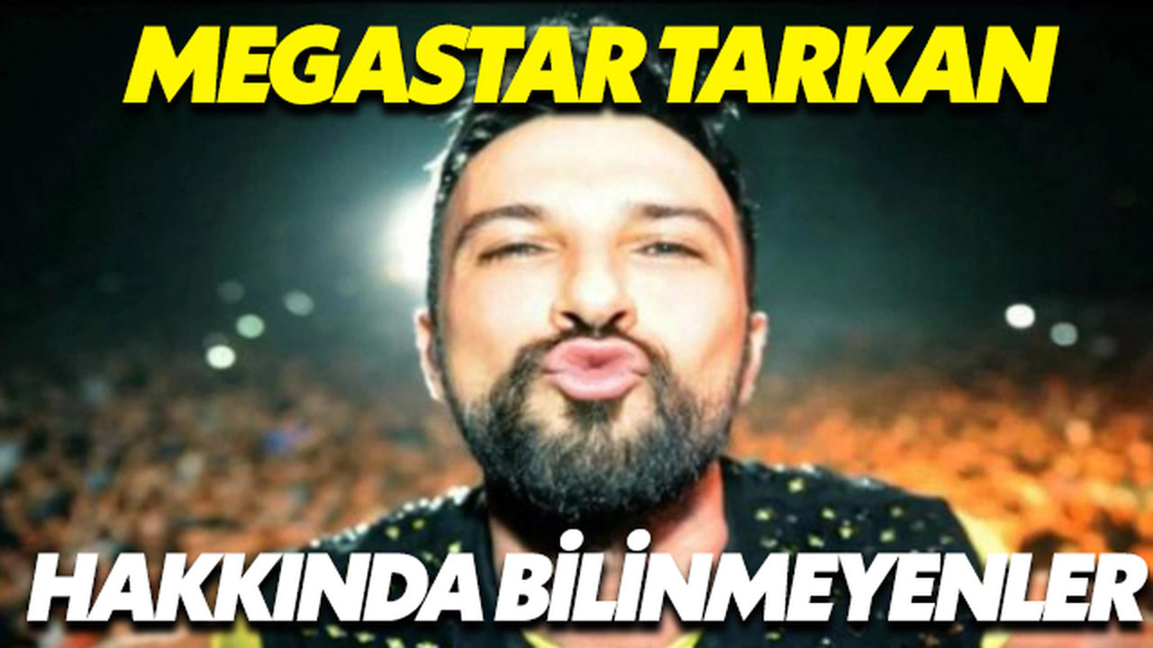Megastar Tarkan Hakkında Bilinmeyenler