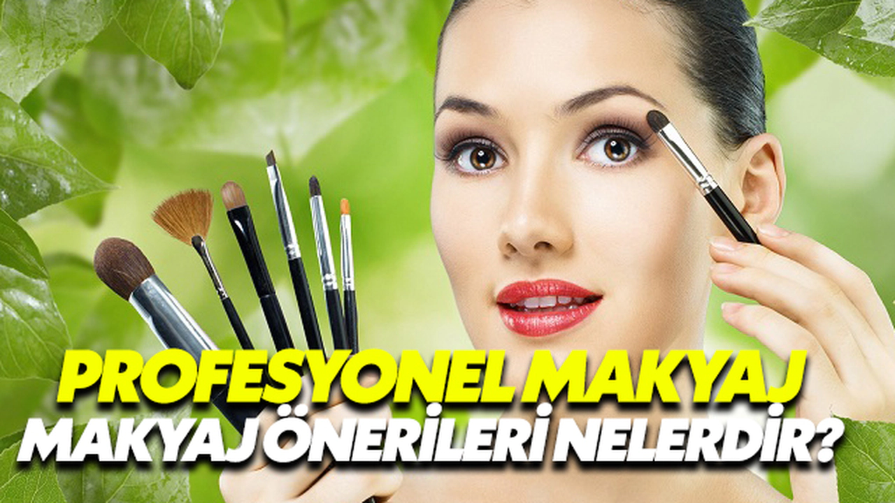 Profesyonel Makyaj Önerileri Nelerdir?