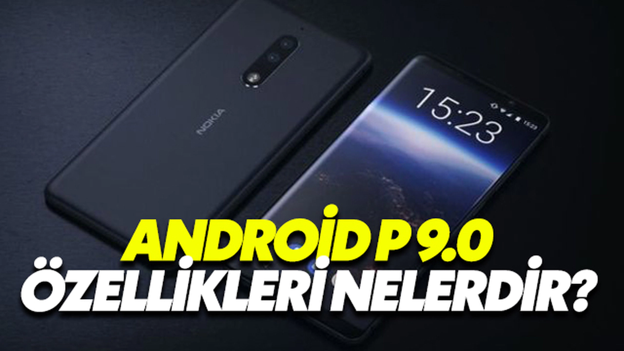 Android P 9.0 Özellikleri Nelerdir?