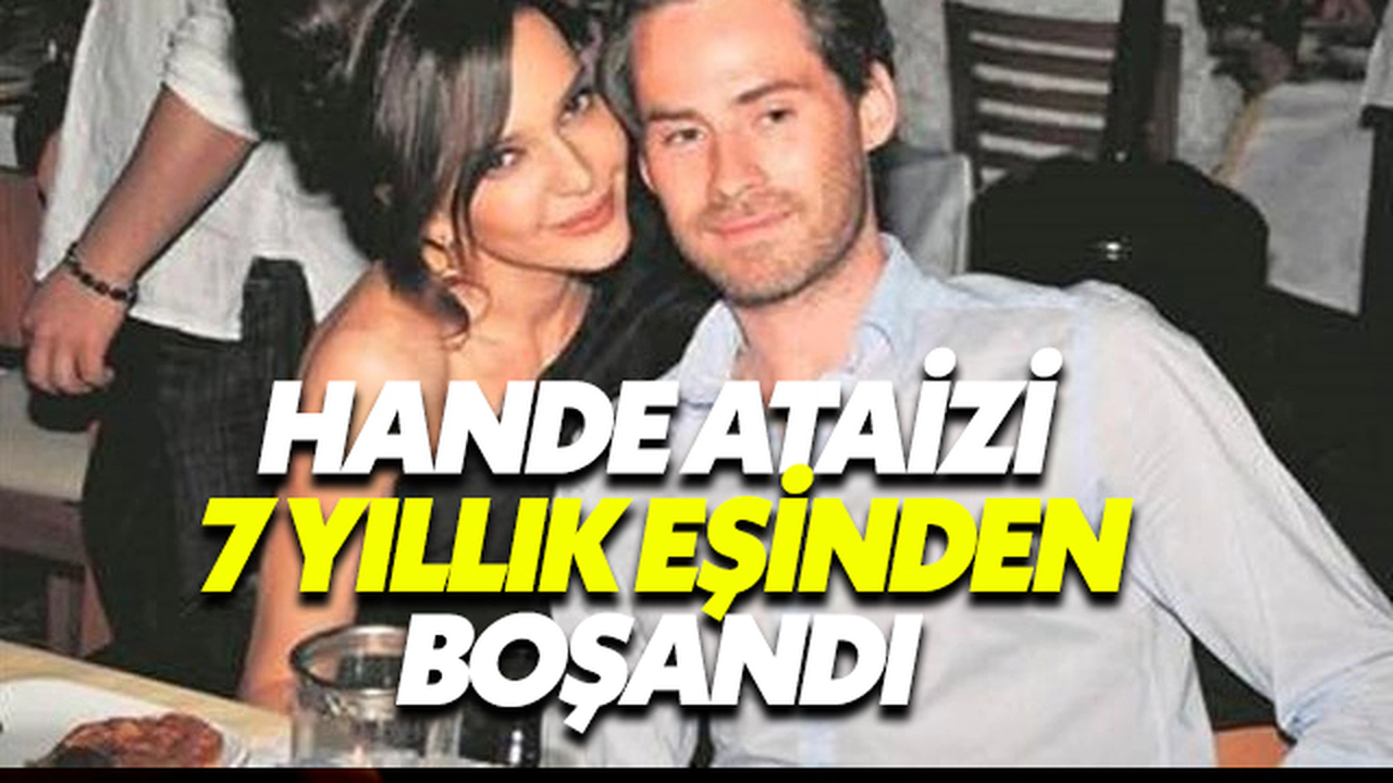 Hande Ataizi 7 Yıllık Eşinden Boşandı
