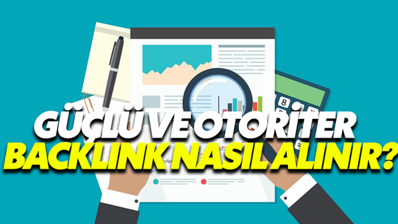 Güçlü Ve Otoriter Backlink Nasıl Alınır?