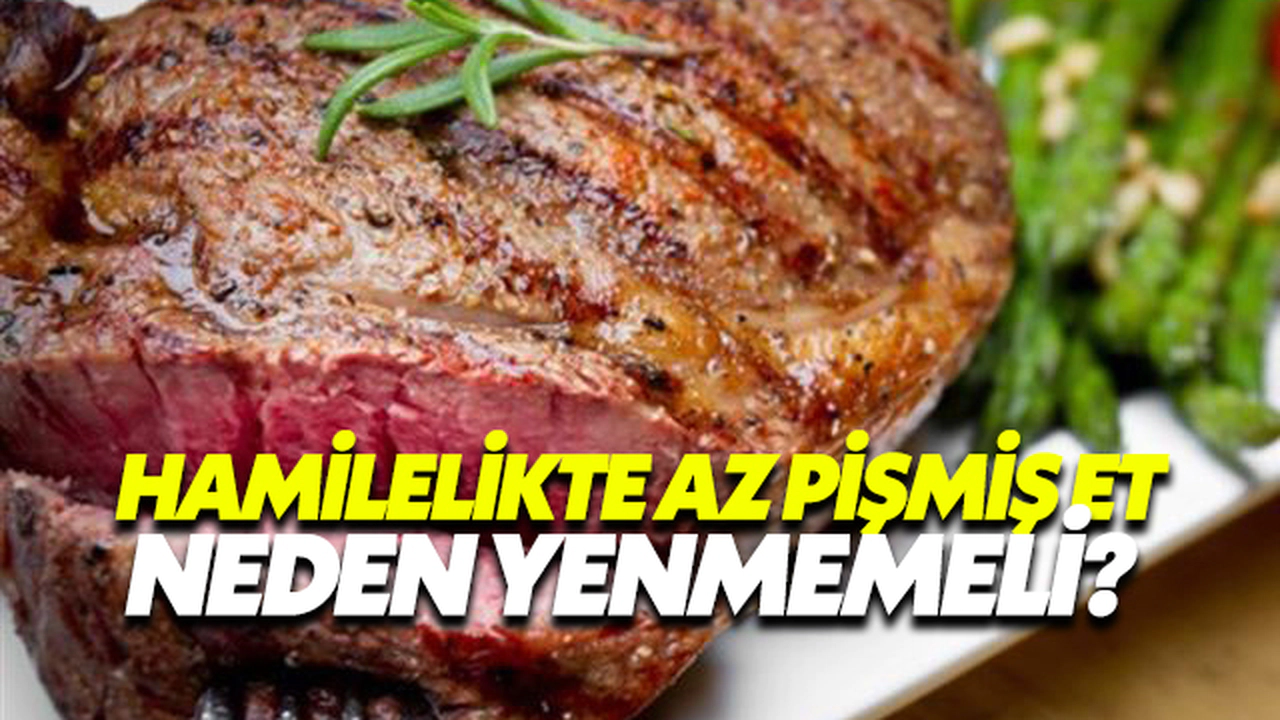 Hamilelikte Az Pişmiş Et Neden Yenmemeli?
