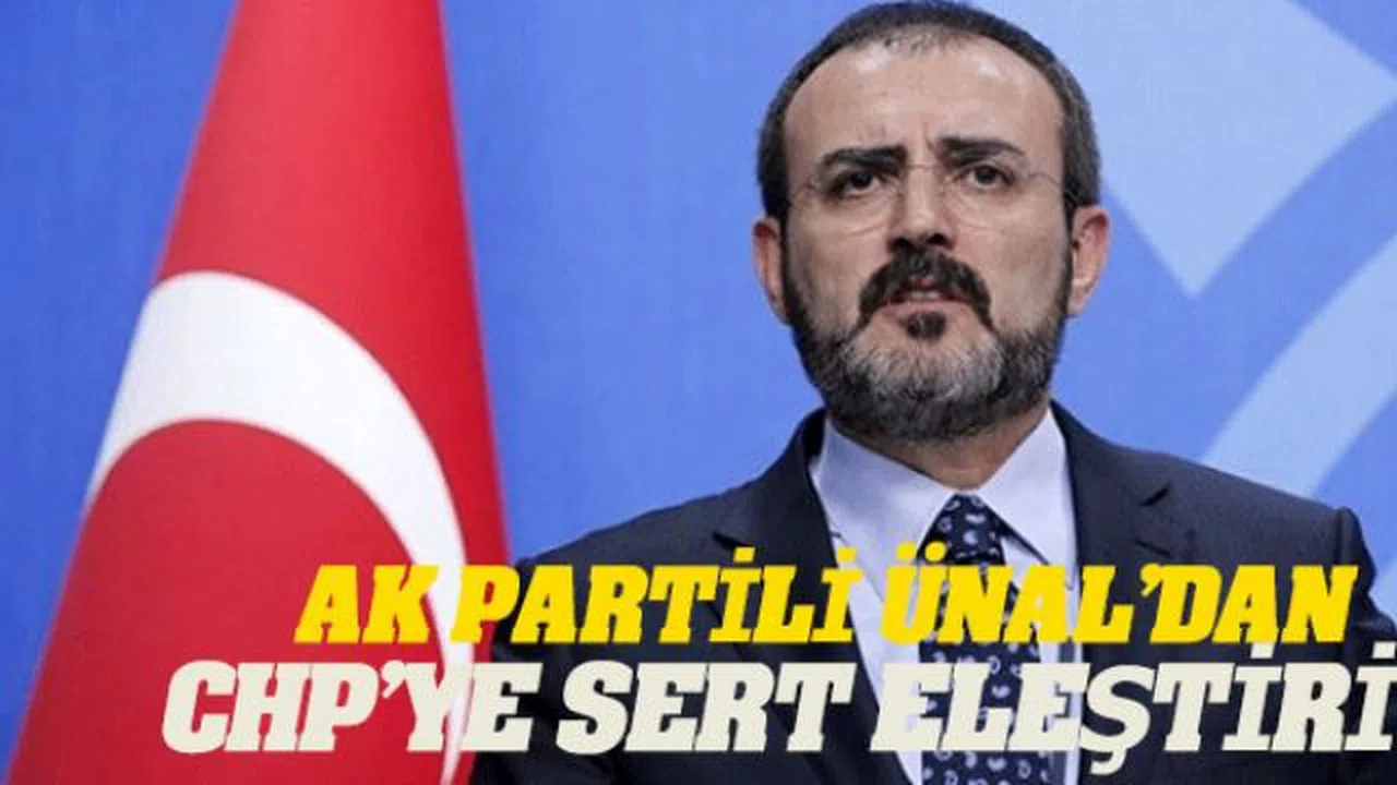 AK Partili Ünal’dan  CHP’ye Sert Eleştiri