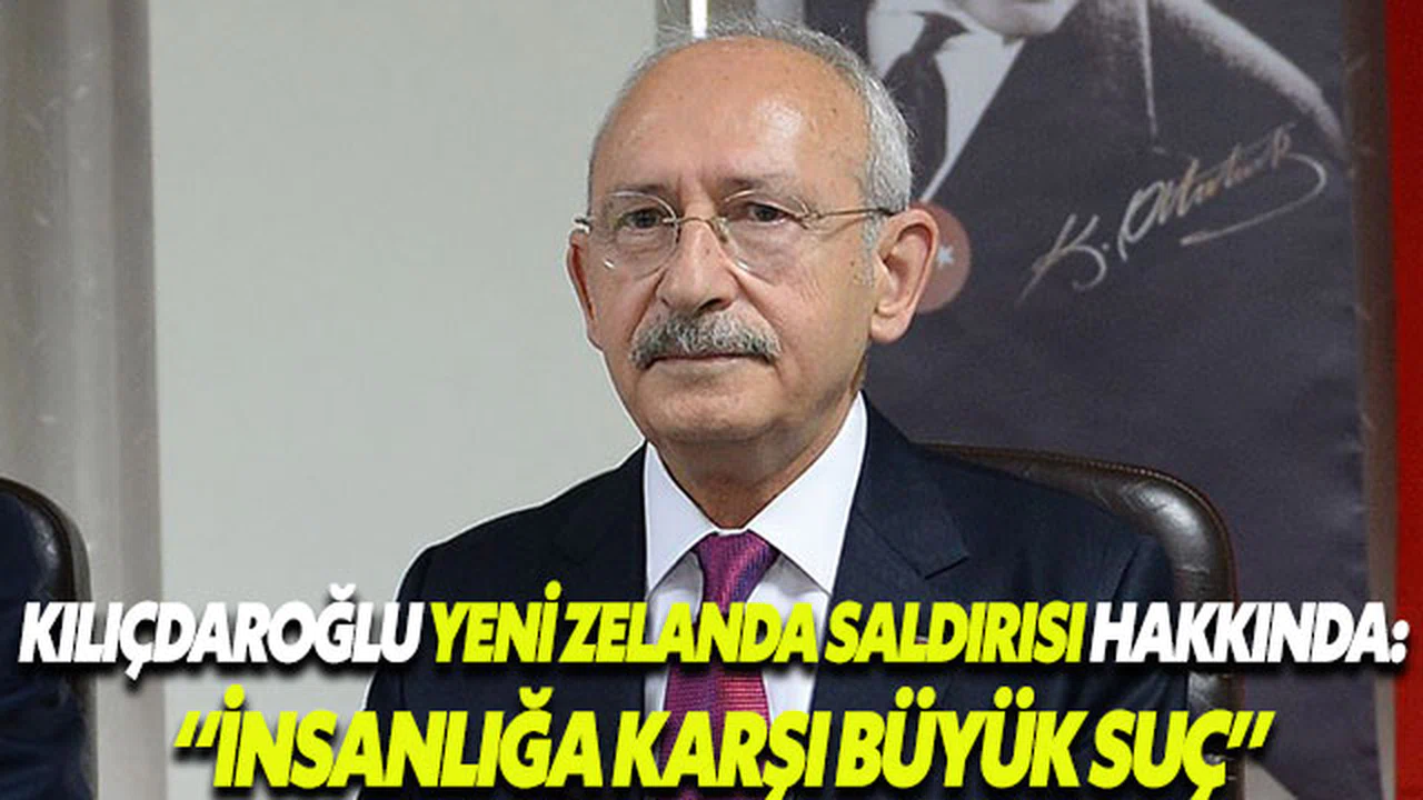 Kemal Kılıçdaroğlu: Yeni Zelanda'da insanlığa karşı büyük suç işlendi