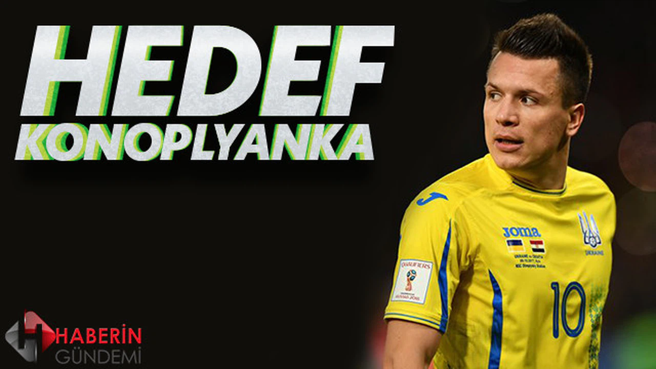 Beşiktaş'tan Konoplyanka atağı