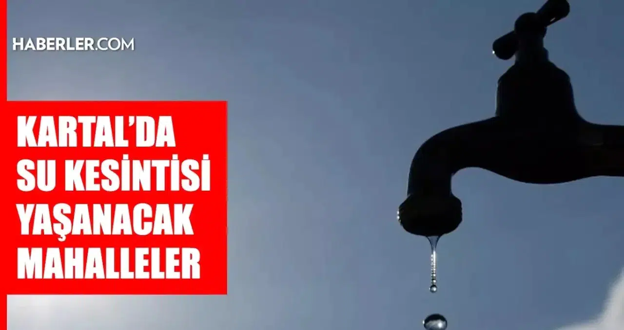 İstanbul Kartal'da Su Kesintisi Bilgileri Açıklandı