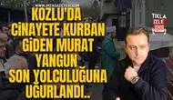 Kozlu'da Cinayete Kurban Giden Murat Yangun, Son Yolculuğuna Uğurlandı